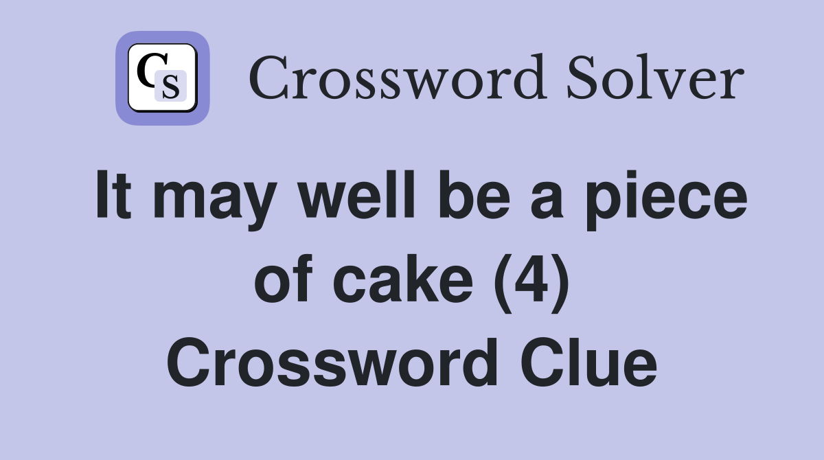 It may well be a piece of cake (4) Crossword Clue