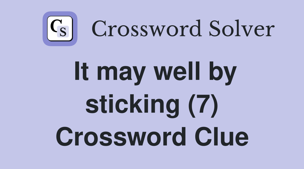 It may well by sticking (7) Crossword Clue