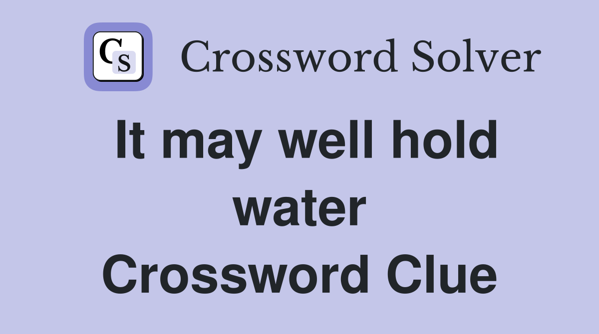 It may well hold water Crossword Clue