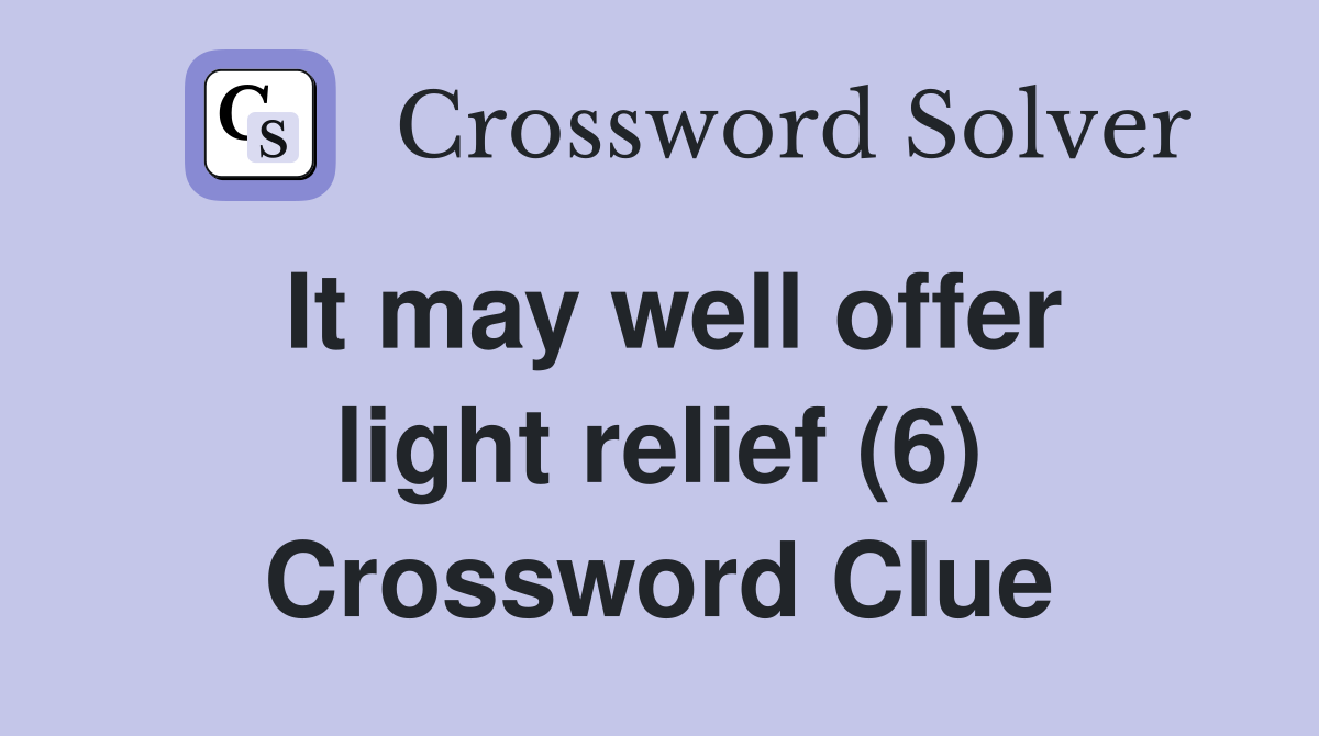 It may well offer light relief (6) Crossword Clue