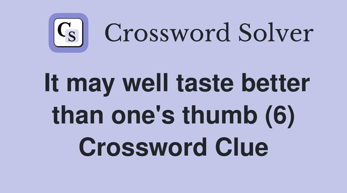 It may well taste better than one's thumb (6) Crossword Clue