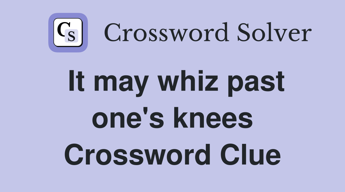 It may whiz past one's knees Crossword Clue