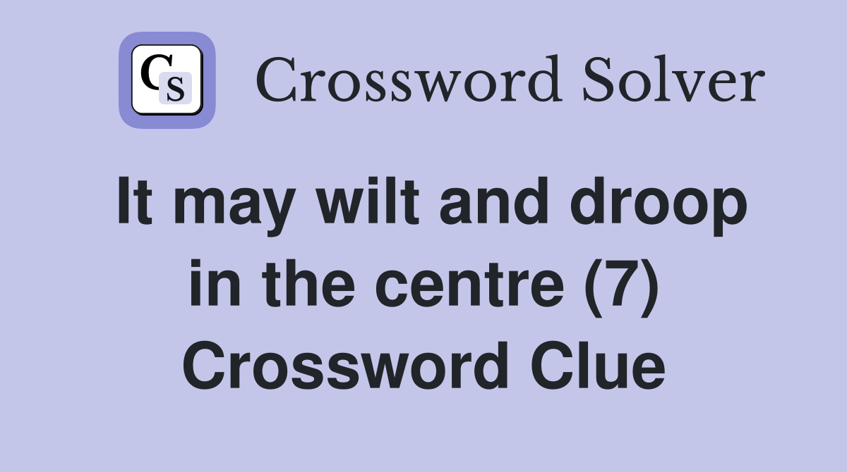 It may wilt and droop in the centre (7) Crossword Clue