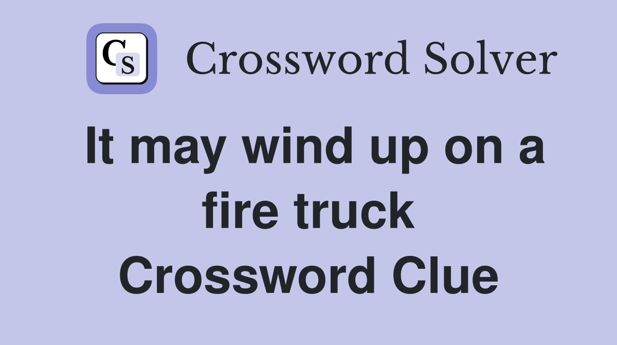 It may wind up on a fire truck Crossword Clue