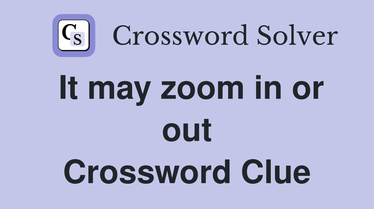 It may zoom in or out Crossword Clue