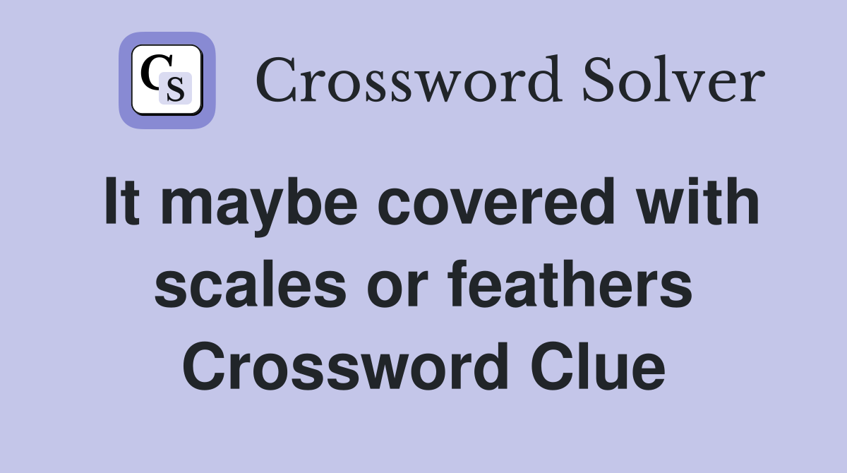 It maybe covered with scales or feathers Crossword Clue