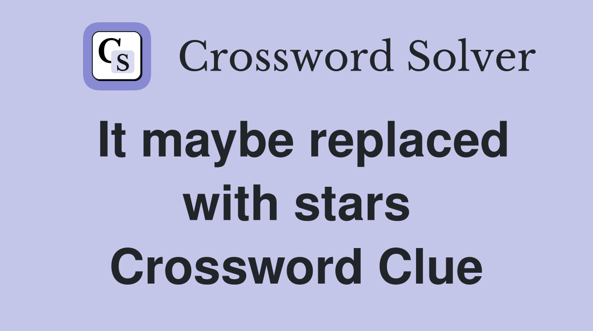 It maybe replaced with stars Crossword Clue