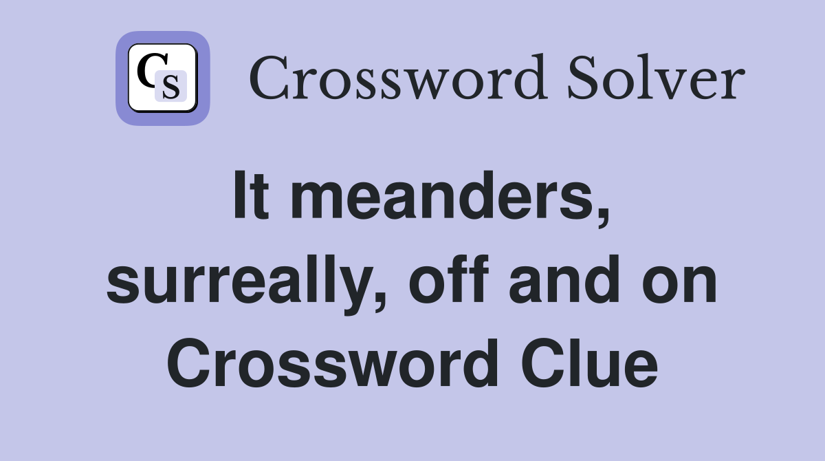 It meanders, surreally, off and on Crossword Clue