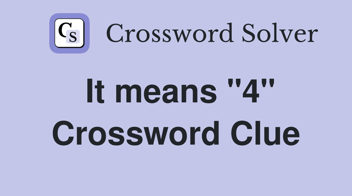 It means "4" Crossword Clue