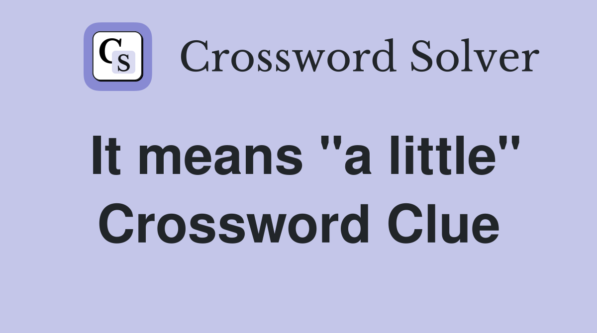 It means "a little" Crossword Clue