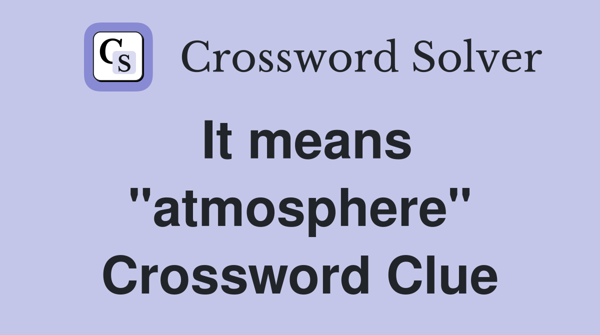It means "atmosphere" Crossword Clue