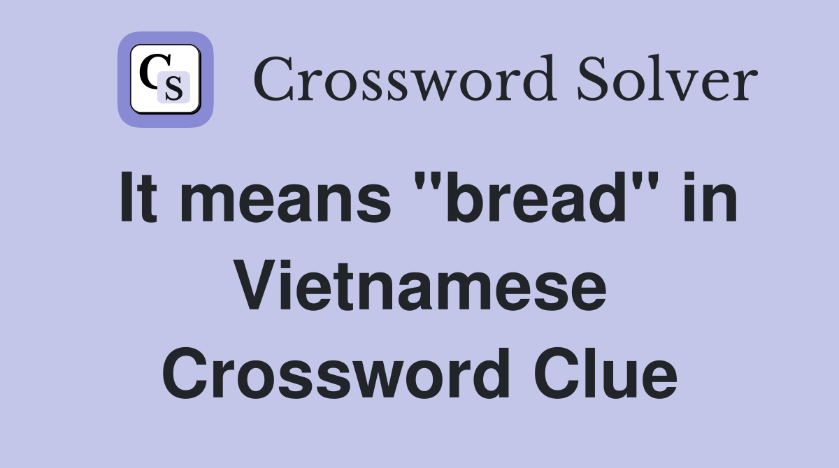 It means "bread" in Vietnamese Crossword Clue