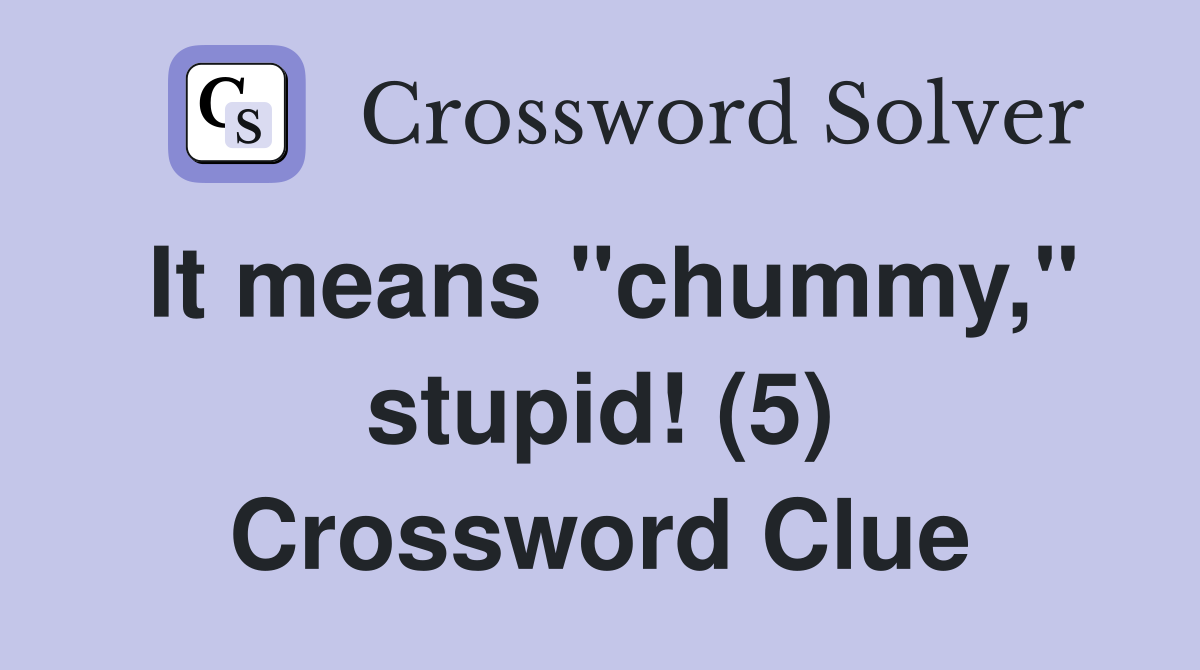 It means "chummy," stupid! (5) Crossword Clue