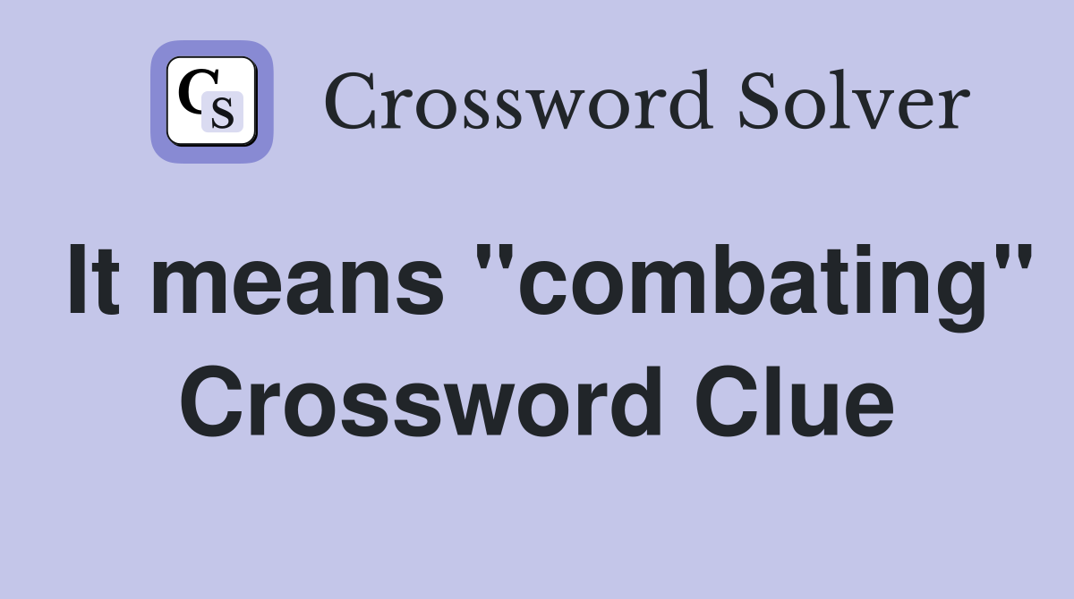 It means "combating" Crossword Clue