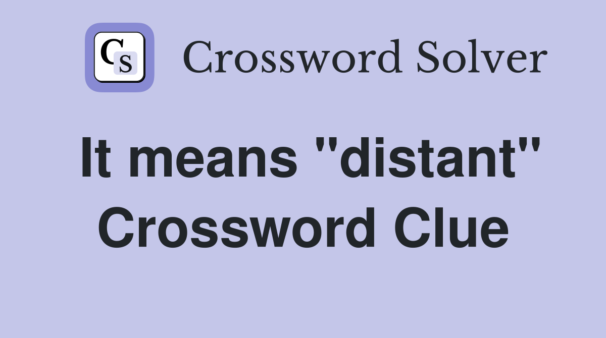 It means "distant" Crossword Clue