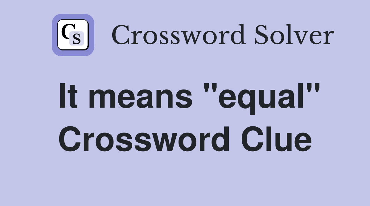 It means "equal" Crossword Clue