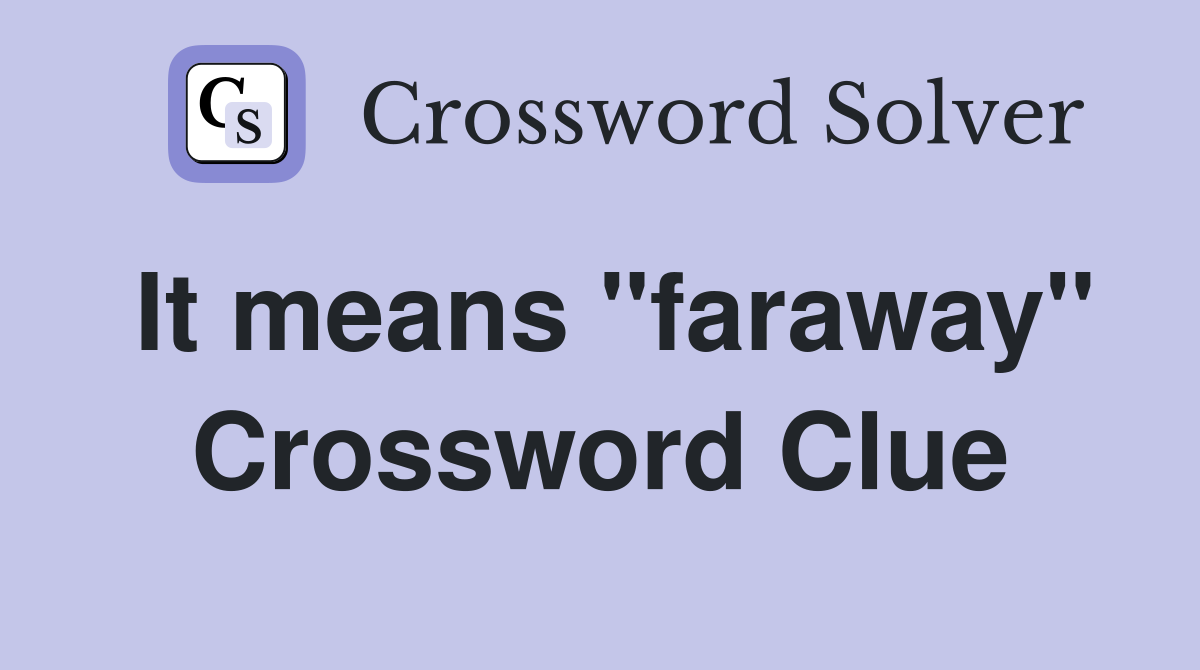 It means "faraway" Crossword Clue