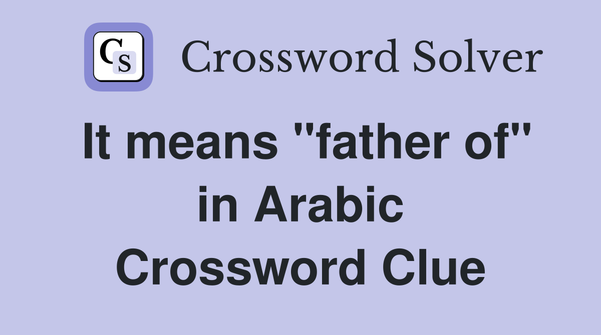 It means "father of" in Arabic Crossword Clue