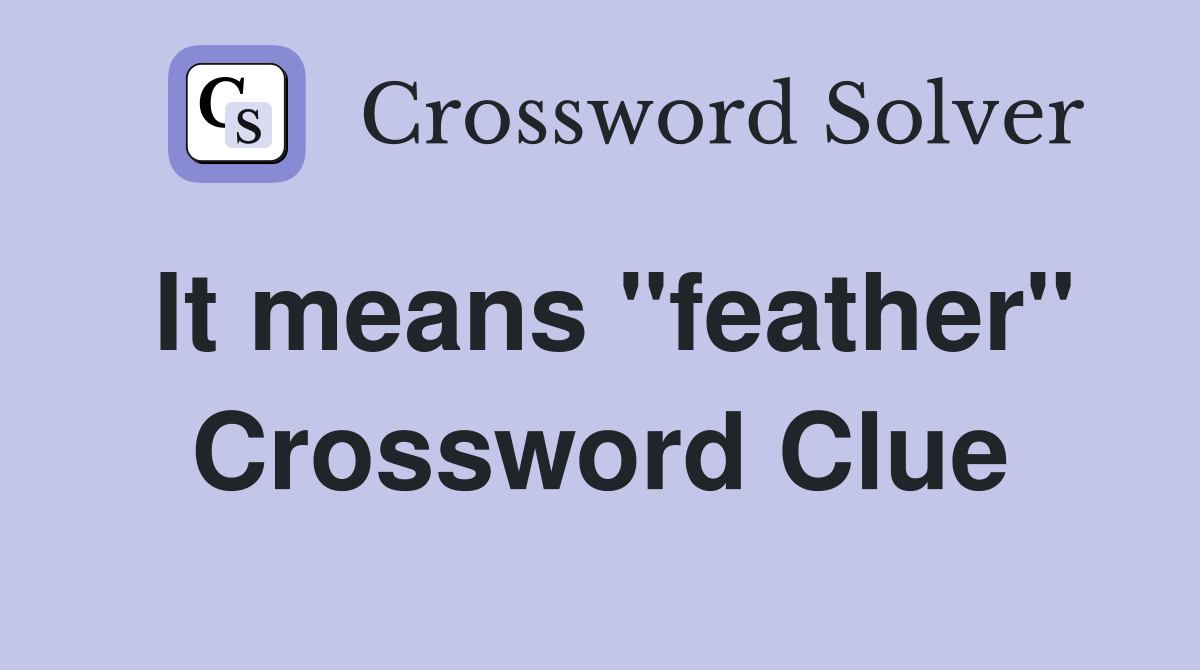 It means "feather" Crossword Clue