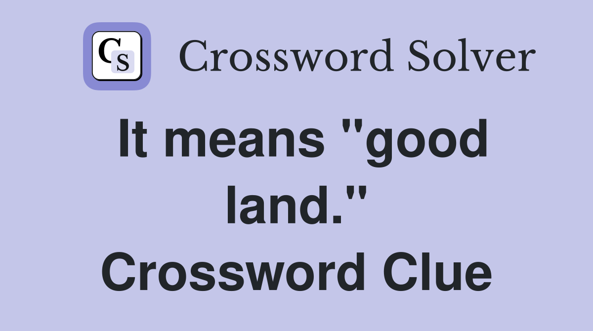 It means "good land." Crossword Clue