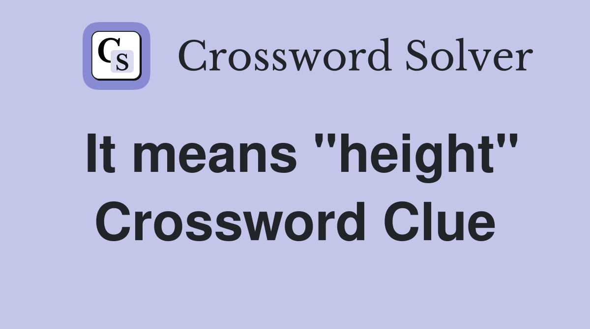 It means "height" Crossword Clue