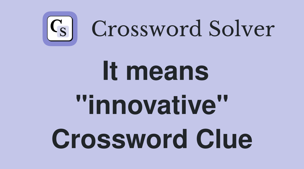 It means "innovative" Crossword Clue