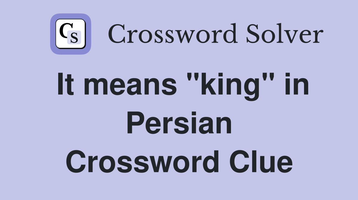 It means "king" in Persian Crossword Clue