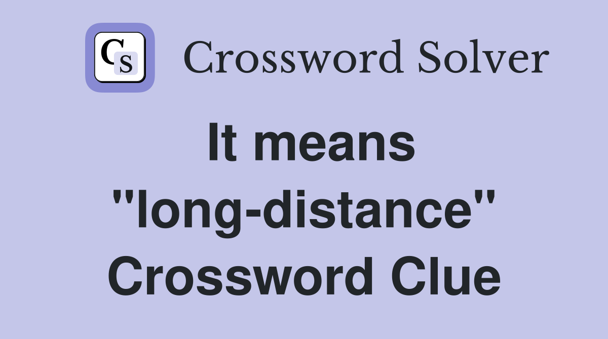 It means "long-distance" Crossword Clue