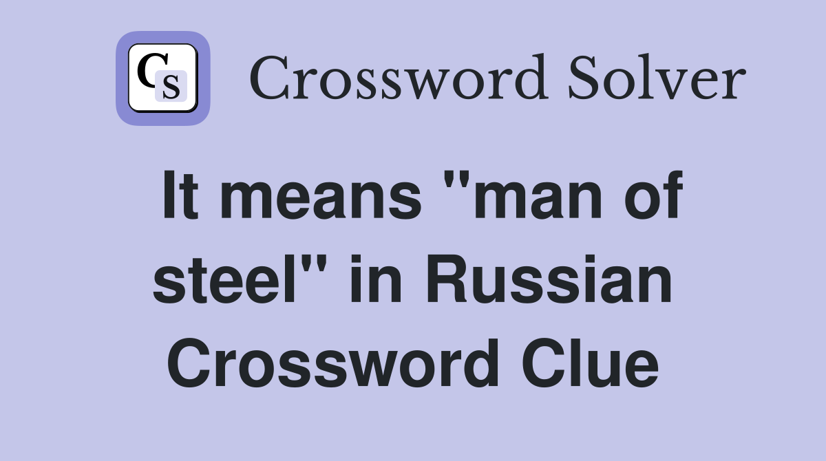 It means "man of steel" in Russian Crossword Clue