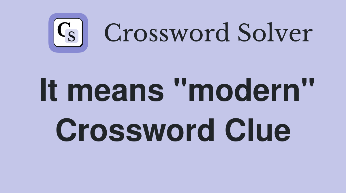It means "modern" Crossword Clue