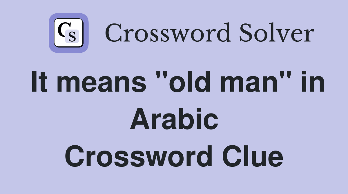 It means "old man" in Arabic Crossword Clue
