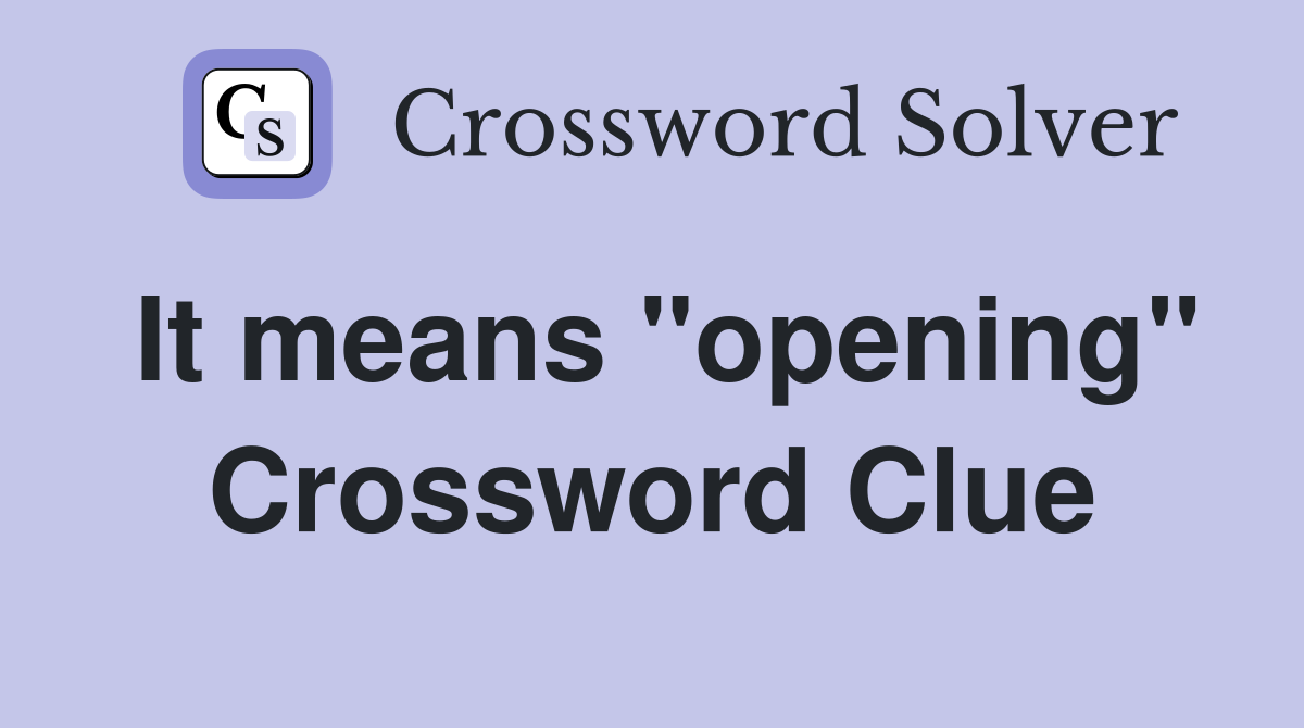 It means "opening" Crossword Clue