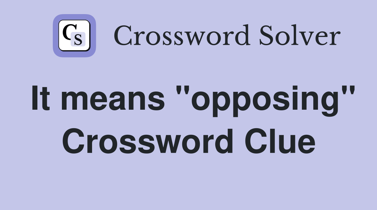 It means "opposing" Crossword Clue