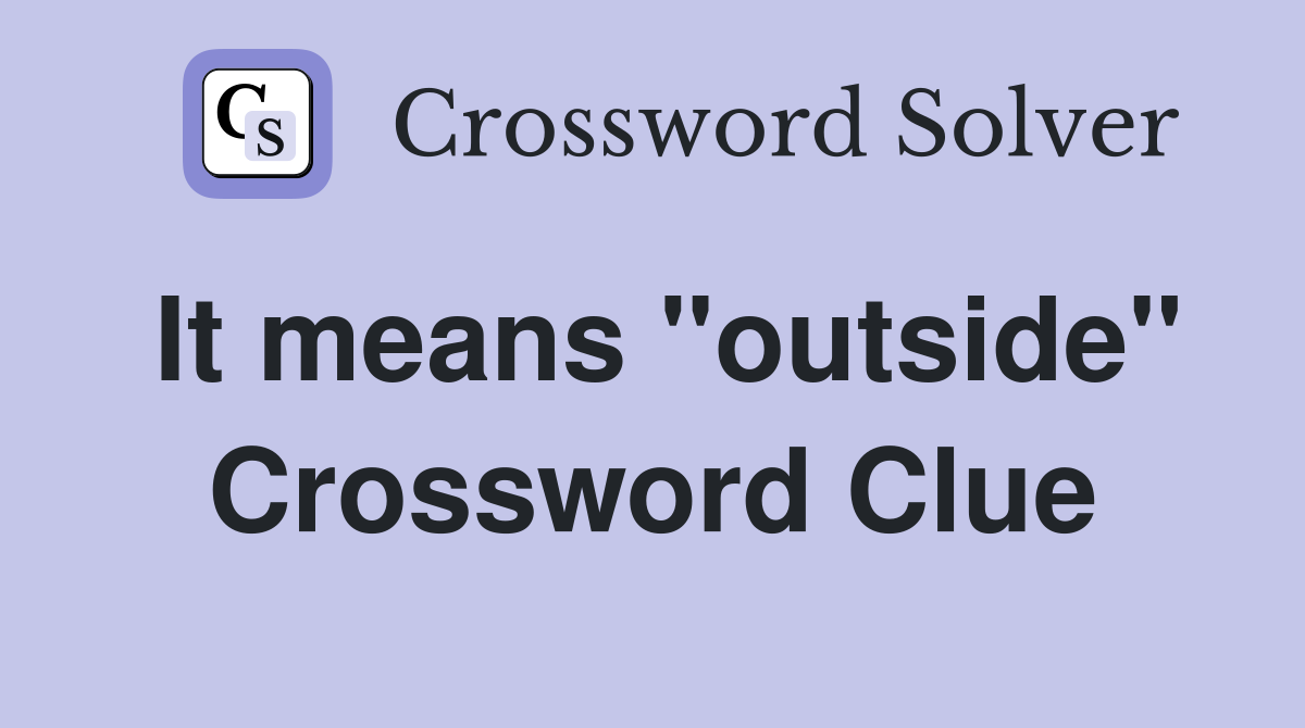 It means "outside" Crossword Clue