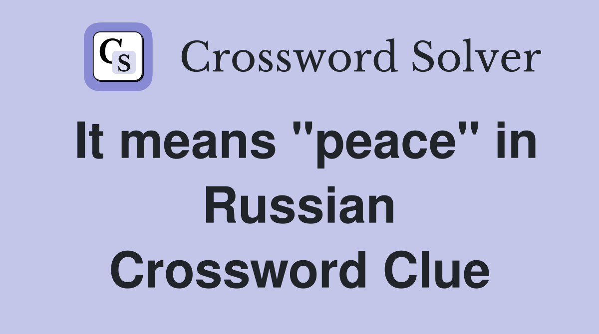 It means "peace" in Russian Crossword Clue