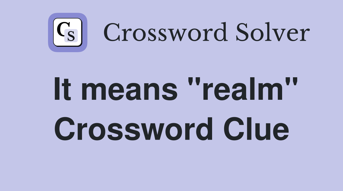 It means "realm" Crossword Clue