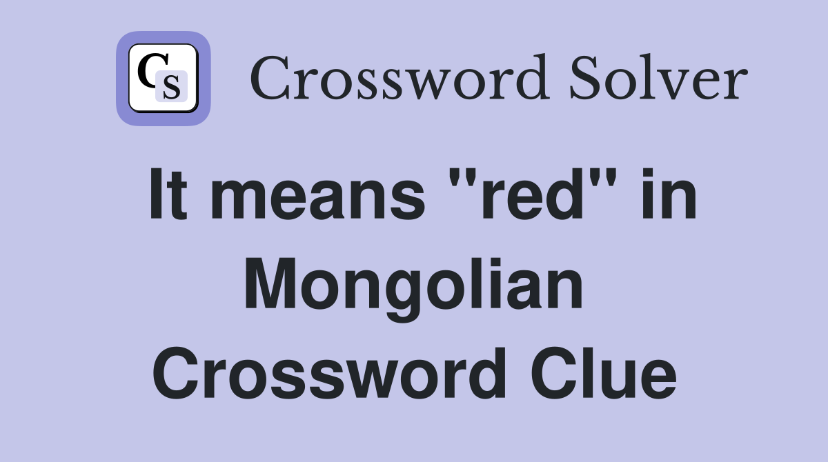 It means "red" in Mongolian Crossword Clue