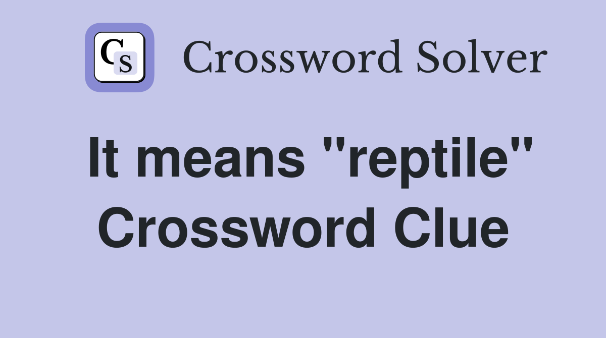 It means "reptile" Crossword Clue