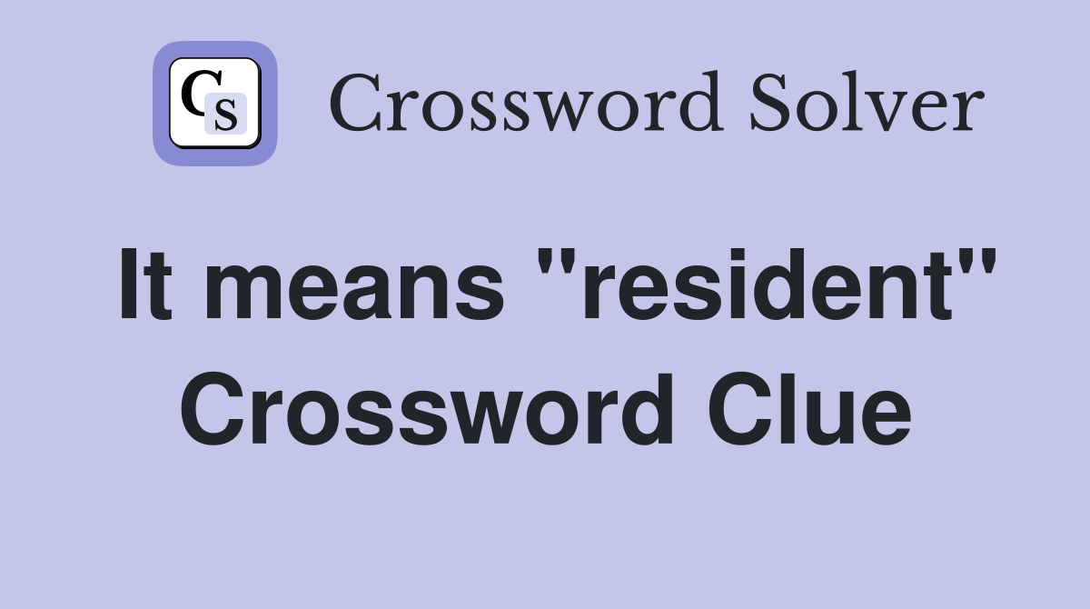 It means "resident" Crossword Clue