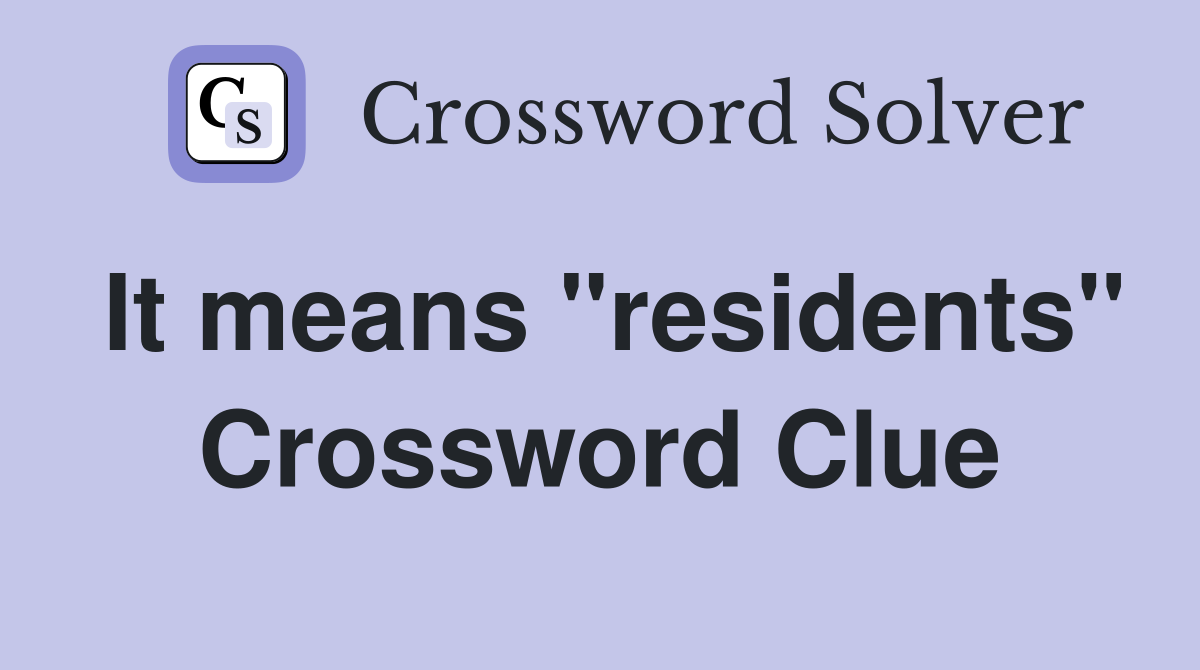 It means "residents" Crossword Clue