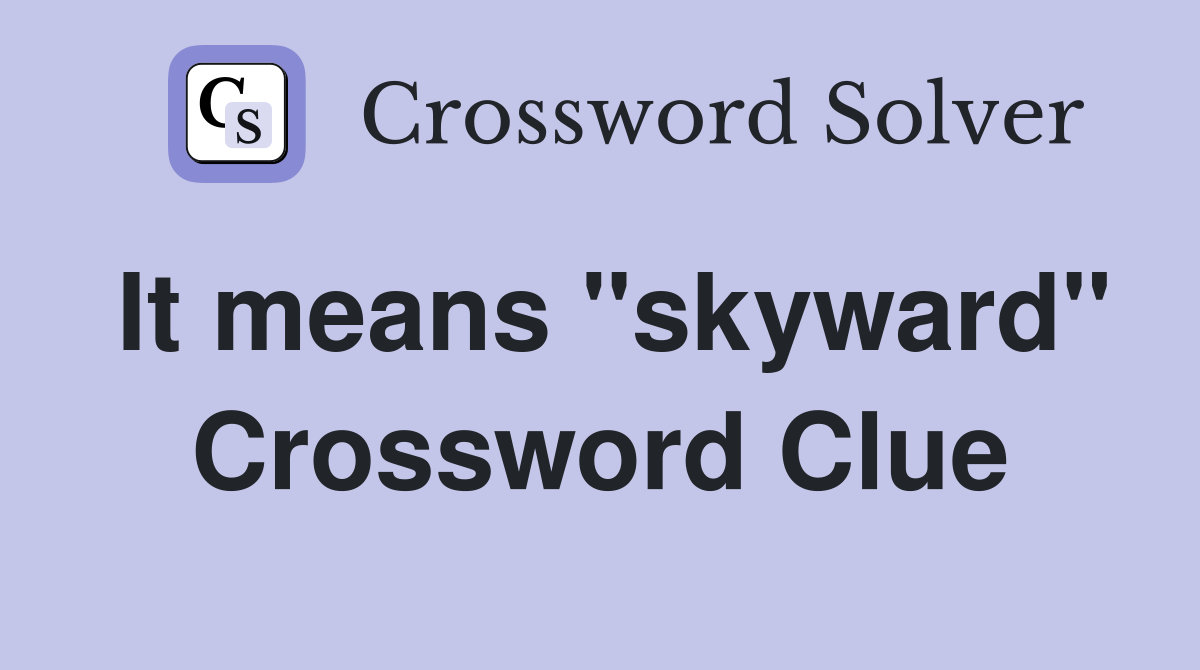 It means "skyward" Crossword Clue