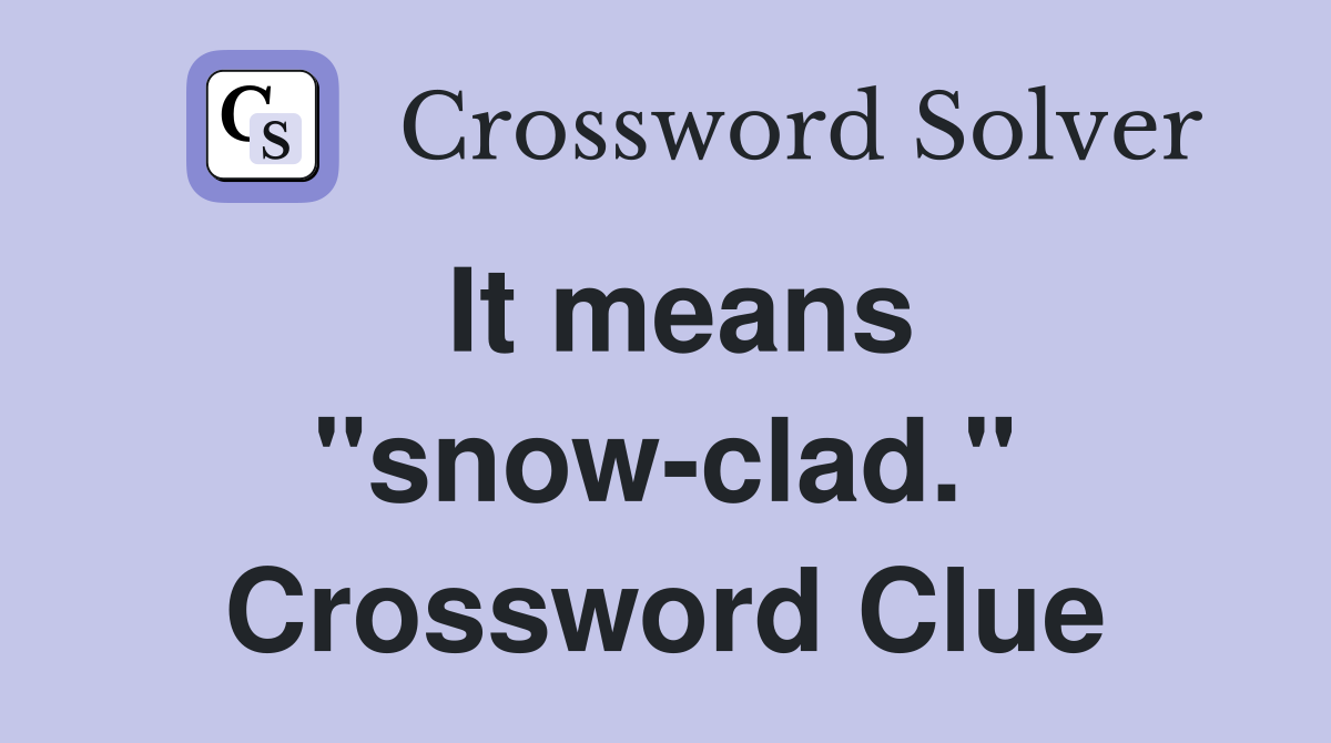 It means "snow-clad." Crossword Clue