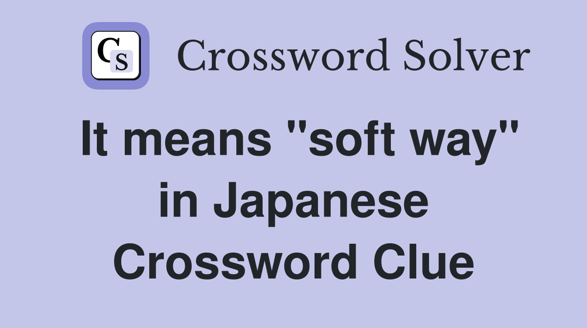 It means "soft way" in Japanese Crossword Clue