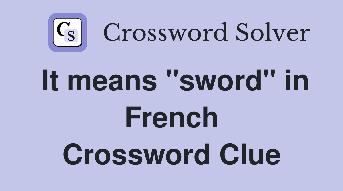 It means "sword" in French Crossword Clue