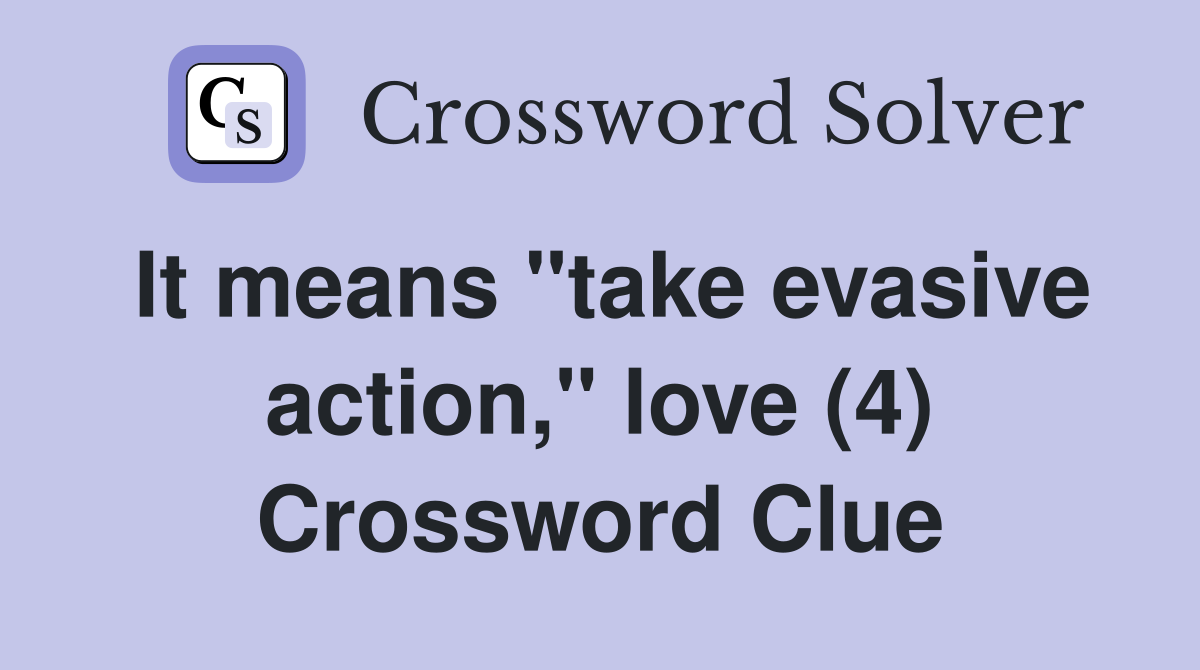 It means "take evasive action," love (4) Crossword Clue