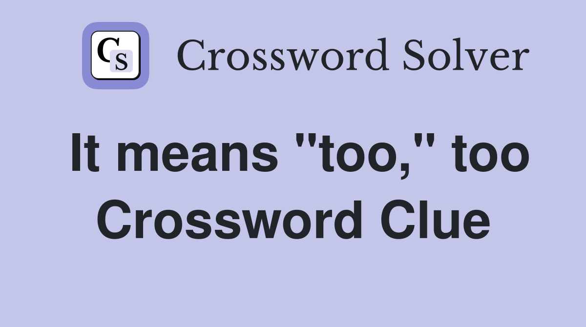 It means "too," too Crossword Clue
