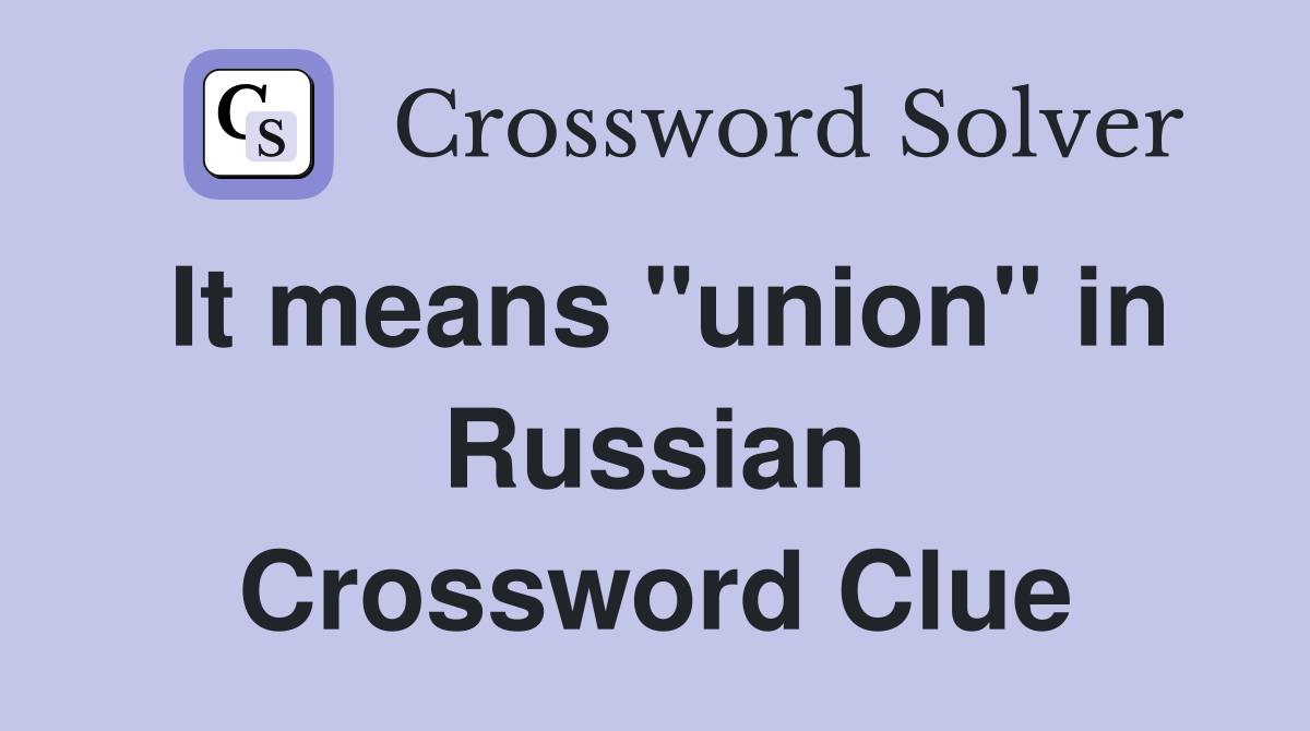 It means "union" in Russian Crossword Clue
