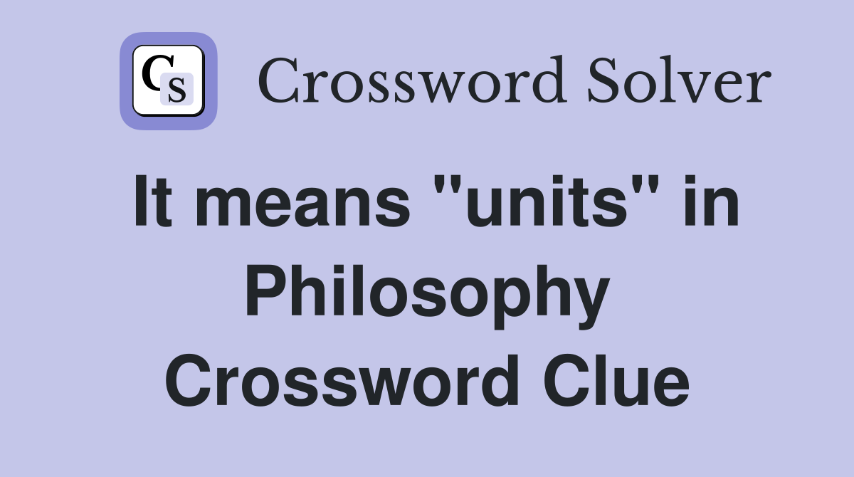 It means "units" in Philosophy Crossword Clue