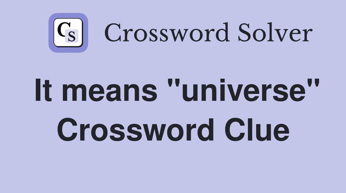 It means "universe" Crossword Clue