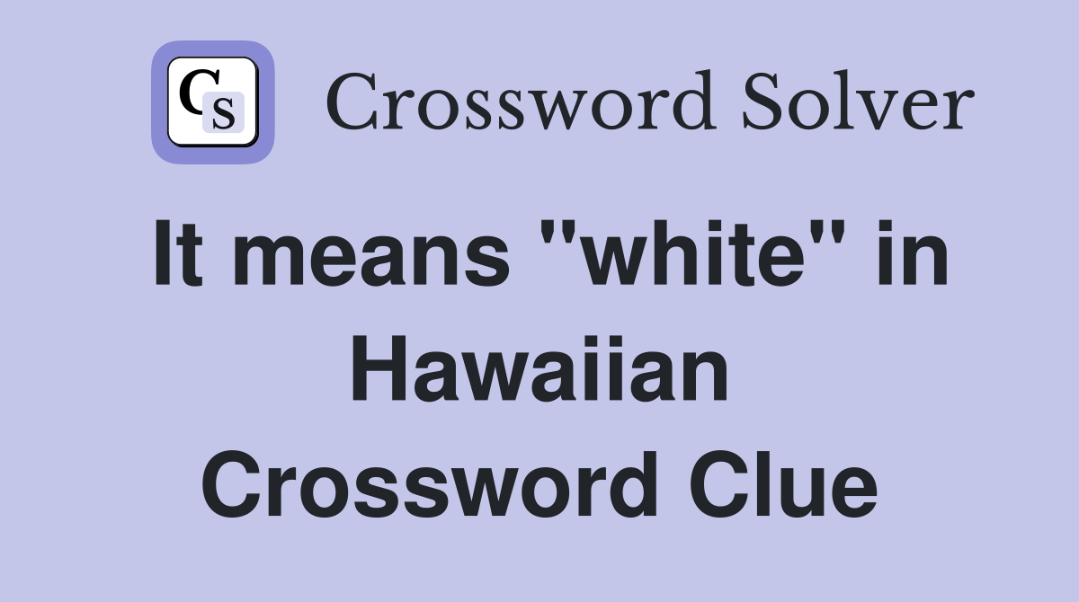 It means "white" in Hawaiian Crossword Clue